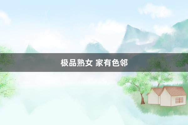 极品熟女 家有色邻